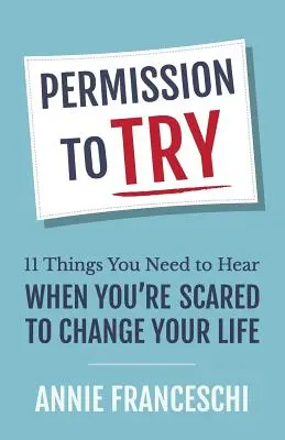Permiso para intentarlo: 11 cosas que necesitas oír cuando te asusta cambiar de vida - Permission to Try: 11 Things You Need to Hear When You're Scared to Change Your Life
