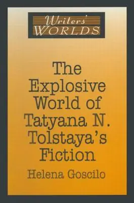 El explosivo mundo de la ficción de Tatyana N. Tolstaya - The Explosive World of Tatyana N. Tolstaya's Fiction