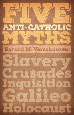 Cinco mitos anticatólicos: Esclavitud, Cruzadas, Inquisición, Galileo, Holocausto - Five Anti-Catholic Myths: Slavery, Crusades, Inquisition, Galileo, Holocaust