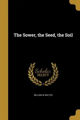 El sembrador, la semilla, la tierra - The Sower, the Seed, the Soil