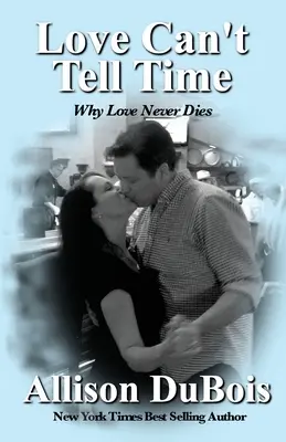 El amor no sabe medir el tiempo: Por qué el amor nunca muere - Love Can't Tell Time: Why Love Never Dies