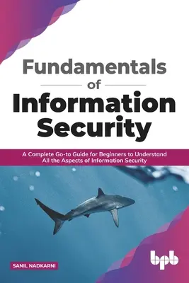 Fundamentos de la seguridad de la información: Una guía completa para que los principiantes comprendan todos los aspectos de la seguridad de la información - Fundamentals of Information Security: A Complete Go-To Guide for Beginners to Understand All the Aspects of Information Security