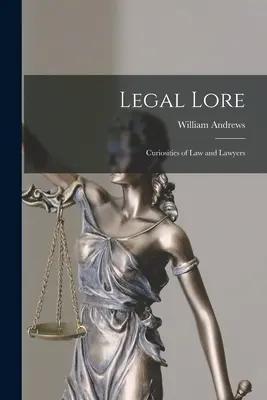 Legal Lore: Curiosidades del Derecho y los Abogados - Legal Lore: Curiosities of Law and Lawyers