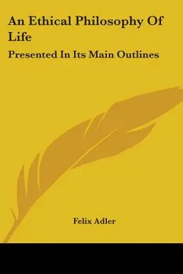 Una filosofía ética de la vida: Presentada en sus principales líneas - An Ethical Philosophy Of Life: Presented In Its Main Outlines