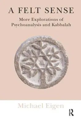 Una sensación sentida: Más exploraciones del psicoanálisis y la cábala - A Felt Sense: More Explorations of Psychoanalysis and Kabbalah