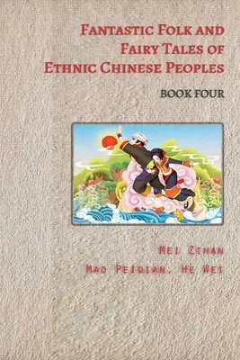 Cuentos populares y fantásticos de los pueblos étnicos chinos - Libro cuarto - Fantastic Folk and Fairy Tales of Ethnic Chinese Peoples - Book Four