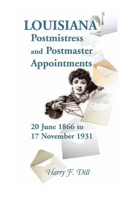 Nombramientos de la Directora de Correos y del Director de Correos de Luisiana, 20 de junio de 1866-17 de noviembre de 1931 - Louisiana Postmistress and Postmaster Appointments 20 June 1866-17 November 1931