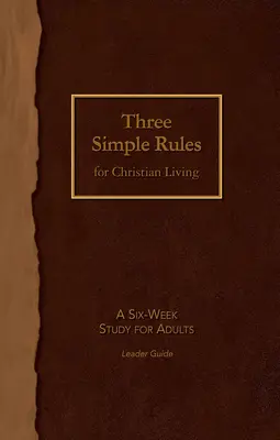 Tres reglas sencillas para la vida cristiana Guía para el líder: Un estudio de seis semanas para adultos - Three Simple Rules for Christian Living Leader Guide: A Six-Week Study for Adults