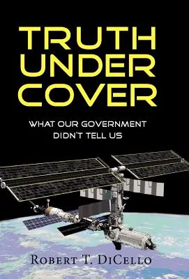 Truth Under Cover, What Our Government Didn't Tell Us (La verdad encubierta, lo que nuestro gobierno no nos contó) - Truth Under Cover, What Our Government Didn't Tell Us