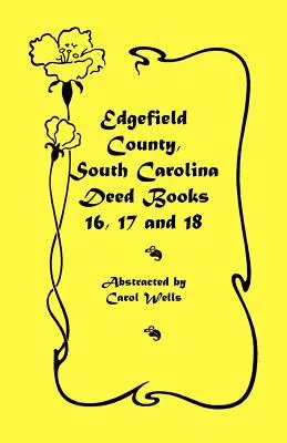 Condado de Edgefield, Carolina del Sur: Libros de Escrituras 16, 17, 18 - Edgefield County, South Carolina: Deed Books 16, 17, 18