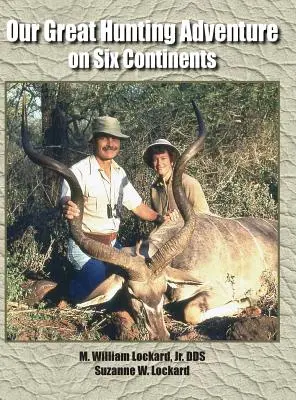 Nuestra gran aventura cinegética en seis continentes: 48 años de experiencia cinegética en seis continentes - Our Great Hunting Adventure on Six Continents: 48 Years of Hunting Experience on Six Continents