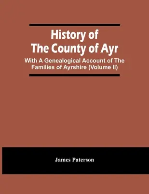 Historia del condado de Ayr: Con Un Relato Genealógico De Las Familias De Ayrshire (Volumen Ii) - History Of The County Of Ayr: With A Genealogical Account Of The Families Of Ayrshire (Volume Ii)