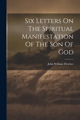 Seis cartas sobre la manifestación espiritual del Hijo de Dios - Six Letters On The Spiritual Manifestation Of The Son Of God