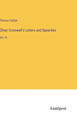 Cartas y discursos de Oliver Cromwell: Tomo III - Oliver Cromwell's Letters and Speeches: Vol. III