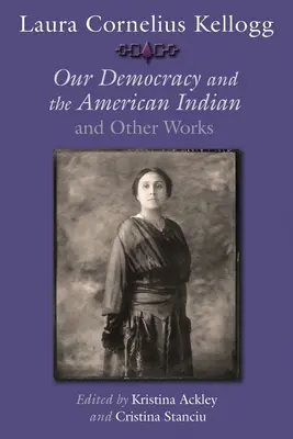Laura Cornelius Kellogg Nuestra democracia y el indio americano y otras obras - Laura Cornelius Kellogg: Our Democracy and the American Indian and Other Works