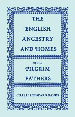 La ascendencia inglesa y los hogares de los Padres Peregrinos: Que llegaron a Plymouth en el Mayflower en 1620, en el Fortune en 1621, y en el Anne y el Little - The English Ancestry and Homes of the Pilgrim Fathers: Who Came to Plymouth on the Mayflower in 1620, the Fortune in 1621, and the Anne and the Little