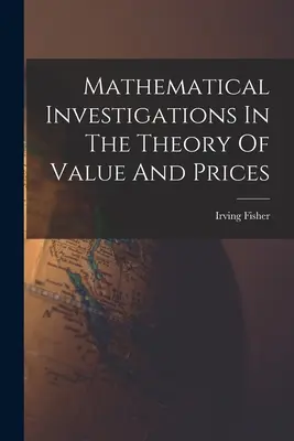 Investigaciones matemáticas sobre la teoría del valor y los precios - Mathematical Investigations In The Theory Of Value And Prices