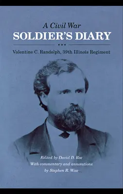 Diario de un soldado de la Guerra Civil: Valentine C. Randolph, 39º Regimiento de Illinois - A Civil War Soldier's Diary: Valentine C. Randolph, 39th Illinois Regiment