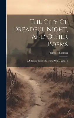 La ciudad de la noche espantosa y otros poemas: Una selección de las obras de J. Thomson - The City Of Dreadful Night, And Other Poems: A Selection From The Works Of J. Thomson