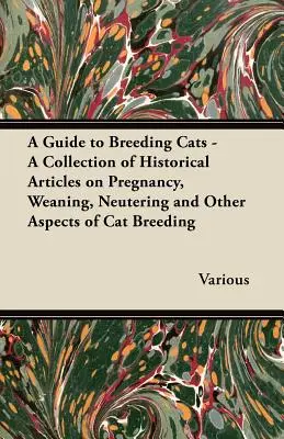 Guía para la cría de gatos - Colección de artículos históricos sobre la gestación, el destete, la esterilización y otros aspectos de la cría de gatos - A Guide to Breeding Cats - A Collection of Historical Articles on Pregnancy, Weaning, Neutering and Other Aspects of Cat Breeding