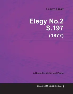 Elegy No.2 S.197 - Para violín y piano (1877) - Elegy No.2 S.197 - For Violin and Piano (1877)