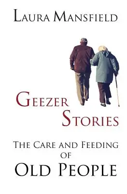 Geezer Stories: El cuidado y la alimentación de los ancianos - Geezer Stories: The Care and Feeding of Old People