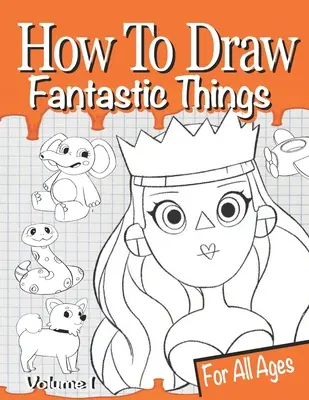 Cómo Dibujar Cosas Fantásticas Volumen 1 - How to Draw Fantastic Things Volume 1