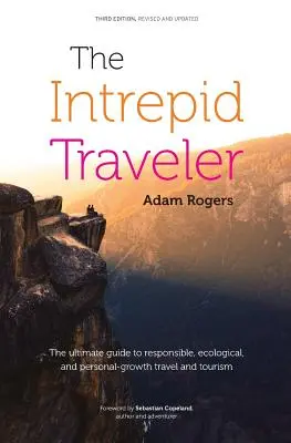 El viajero intrépido: La guía definitiva para un viaje y un turismo responsables, ecológicos y de crecimiento personal - The Intrepid Traveler: The Ultimate Guide to Responsible, Ecological, and Personal-Growth Travel and Tourism