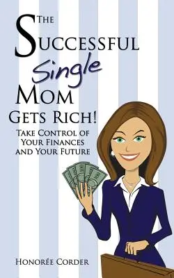 La madre soltera de éxito se hace rica!: Tome el control de sus finanzas y de su futuro - The Successful Single Mom Gets Rich!: Take Control of Your Finances and Your Future