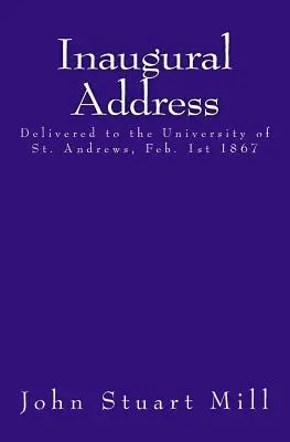 Inaugural Address: Pronunciado en la Universidad de St. Andrews el 1 de febrero de 1867 - Inaugural Address: Delivered to the University of St. Andrews, Feb. 1st 1867