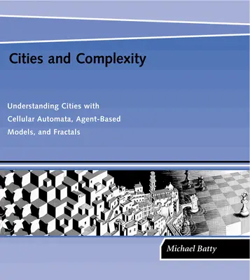 Ciudades y complejidad: Comprender las ciudades con autómatas celulares, modelos basados en agentes y fractales - Cities and Complexity: Understanding Cities with Cellular Automata, Agent-Based Models, and Fractals