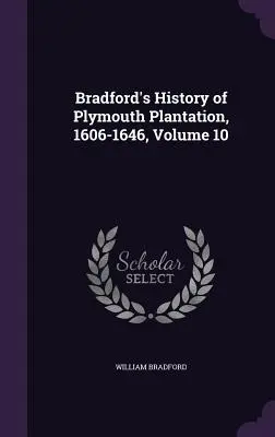 Historia de Bradford de la Plantación de Plymouth, 1606-1646, Volumen 10 - Bradford's History of Plymouth Plantation, 1606-1646, Volume 10