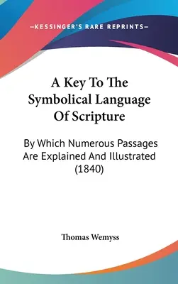 Clave del lenguaje simbólico de las Escrituras: Por medio de la cual se explican e ilustran numerosos pasajes (1840) - A Key To The Symbolical Language Of Scripture: By Which Numerous Passages Are Explained And Illustrated (1840)
