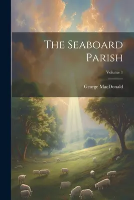 La parroquia de Seaboard; Volumen 1 - The Seaboard Parish; Volume 1