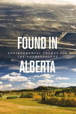 Encontrado en Alberta: Temas medioambientales para el Antropoceno - Found in Alberta: Environmental Themes for the Anthropocene