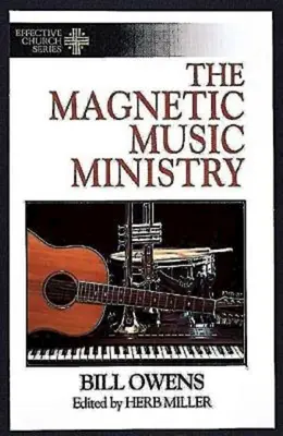 El Ministerio de Música Magnética: Diez metas productivas (Serie Iglesia Eficaz) - The Magnetic Music Ministry: Ten Productive Goals (Effective Church Series)