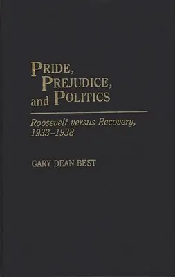 Orgullo, prejuicio y política: Roosevelt contra la recuperación, 1933-1938 - Pride, Prejudice, and Politics: Roosevelt Versus Recovery, 1933-1938