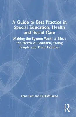 Guía de buenas prácticas en educación especial, salud y asistencia social: Cómo hacer que el sistema funcione para satisfacer las necesidades de los niños, los jóvenes y sus fa - A Guide to Best Practice in Special Education, Health and Social Care: Making the System Work to Meet the Needs of Children, Young People and Their Fa