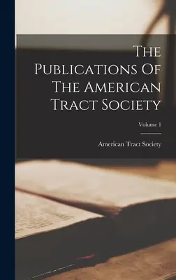 Publicaciones de la American Tract Society; Volumen 1 - The Publications Of The American Tract Society; Volume 1