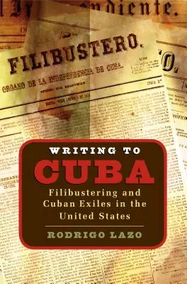 Escribiendo a Cuba: El filibusterismo y los exiliados cubanos en Estados Unidos - Writing to Cuba: Filibustering and Cuban Exiles in the United States