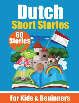60 Short Stories in Dutch A Dual-Language Book in English and Dutch: A Dutch Learning Book for Children and Beginners Aprende neerlandés a través del sho - 60 Short Stories in Dutch A Dual-Language Book in English and Dutch: A Dutch Learning Book for Children and Beginners Learn Dutch Language Through Sho