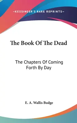 El Libro De Los Muertos: Los Capítulos Del Venir De Día en Día - The Book Of The Dead: The Chapters Of Coming Forth By Day