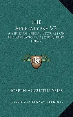 El Apocalipsis V2: Una serie de conferencias especiales sobre la revelación de Jesucristo (1882) - The Apocalypse V2: A Series Of Special Lectures On The Revelation Of Jesus Christ (1882)