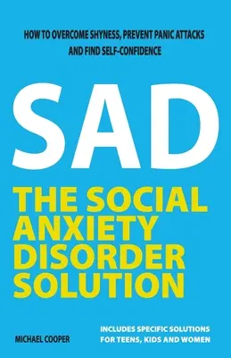 La solución al trastorno de ansiedad social: Cómo superar la timidez, prevenir los ataques de pánico y encontrar la confianza en uno mismo - The Social Anxiety Disorder Solution: How to overcome shyness, prevent panic attacks and find self-confidence