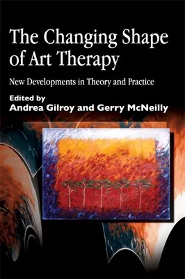 La forma cambiante de la arteterapia: Nuevos avances en la teoría y la práctica - The Changing Shape of Art Therapy: New Developments in Theory and Practice