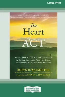 El corazón de ACT: Desarrollando una Práctica Flexible, Basada en Procesos y Centrada en el Cliente Usando la Terapia de Aceptación y Compromiso [16pt Grande - The Heart of ACT: Developing a Flexible, Process-Based, and Client-Centered Practice Using Acceptance and Commitment Therapy [16pt Large