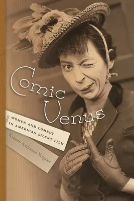 Venus cómica: Mujeres y comedia en el cine mudo estadounidense - Comic Venus: Women and Comedy in American Silent Film