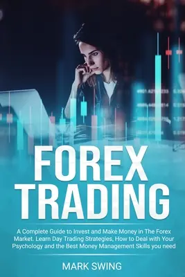 Forex Trading: Una guía completa para invertir y ganar dinero en el mercado de divisas. Aprenda Estrategias para Operar en el Día, Cómo Manejar su Psiquis - Forex Trading: A Complete Guide to Invest and Make Money in The Forex Market. Learn Day Trading Strategies, How to Deal with Your Psy