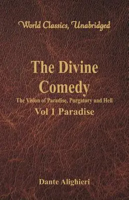 La Divina Comedia - La Visión del Paraíso, el Purgatorio y el Infierno - Vol 1 Paraíso (Clásicos Mundiales, Unabridged) - The Divine Comedy - The Vision of Paradise, Purgatory and Hell - Vol 1 Paradise (World Classics, Unabridged)