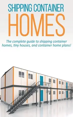 Casas en contenedores: ¡La guía completa para el envío de casas de contenedores, casas pequeñas, y los planes de casa de contenedores! - Shipping Container Homes: The complete guide to shipping container homes, tiny houses, and container home plans!